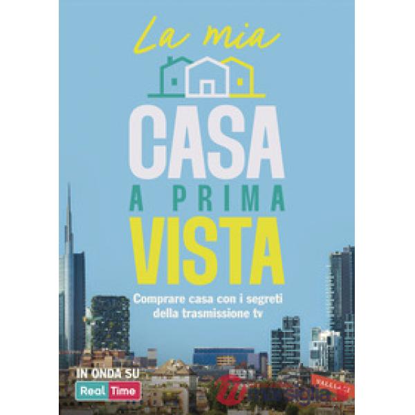 Mia casa a prima vista. Comprare casa con i segreti della trasmissione TV (La)