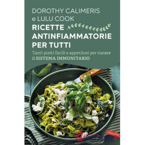 Ricette antinfiammatorie per tutti. Tanti piatti facili e appetitosi per curare il sistema immunitario