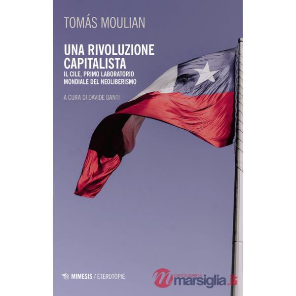 Rivoluzione capitalista. Il Cile, primo laboratorio del neoliberismo. Nuova ediz. (Una)