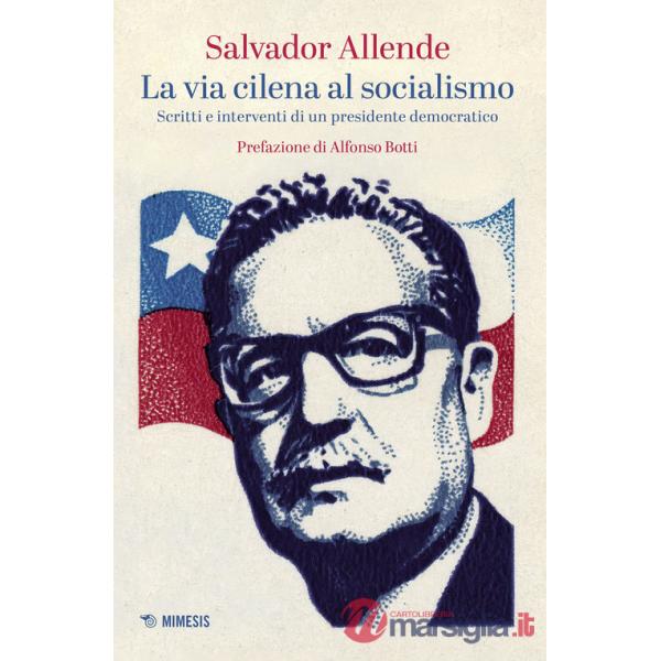 Via cilena al socialismo. Scritti e interventi di un presidente democratico (La)