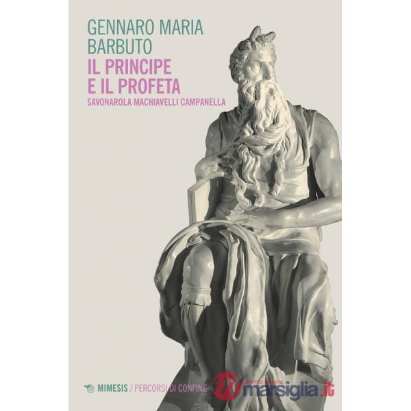 Profeta e il principe. Savonarola Machiavelli Campanella (Il)
