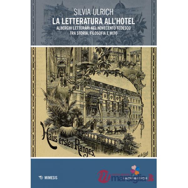 Letteratura all'hotel. Alberghi letterari nel Novecento tedesco tra storia, filosofia e mito (La)