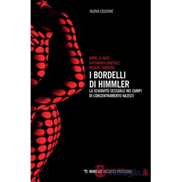 Bordelli di Himmler. La schiavitù sessuale nei campi di concentramento nazisti. Nuova ediz. (I)