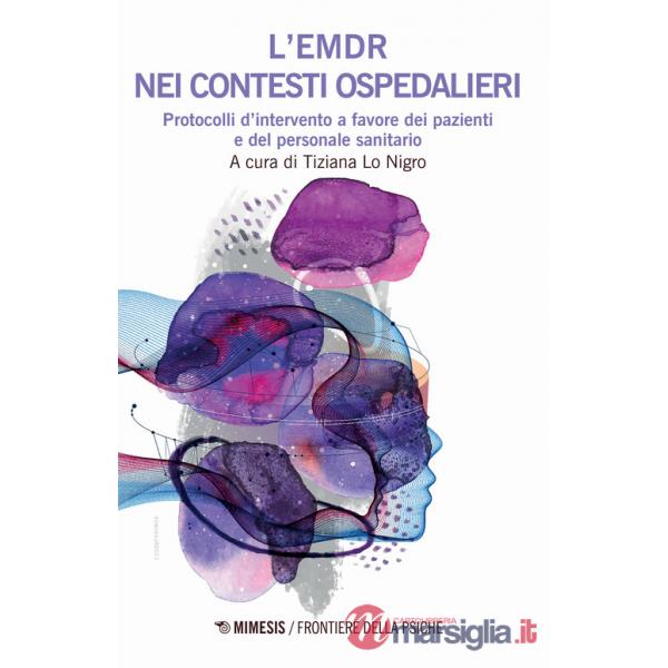 EMDR nei contesti ospedalieri. Protocolli d'intervento a favore dei pazienti e del personale sanitario (L')