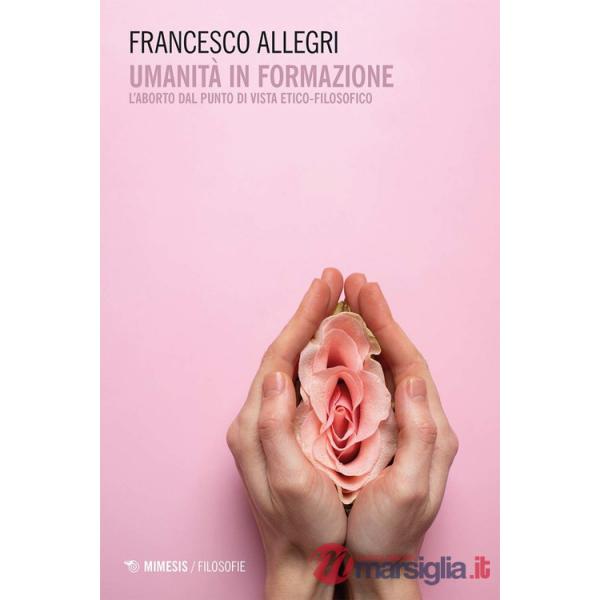 Umanità in formazione. L'aborto dal punto di vista etico-filosofico