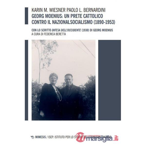 Georg Moenius: un prete cattolico contro il nazionalsocialismo (1890-1953). Con lo scritto «Difesa dell'Occidente» (1930) di Geo