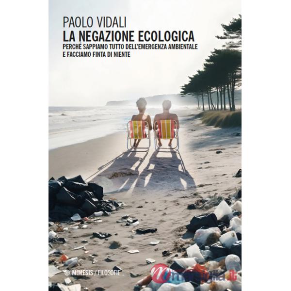 Negazione ecologica. Perché sappiamo tutto dell'emergenza ambientale e facciamo finta di niente (La)