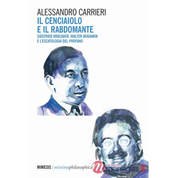 Cenciaiolo e il rabdomante. Siegfried Kracauer, Walter Benjamin e l'escatologia del profano (Il)