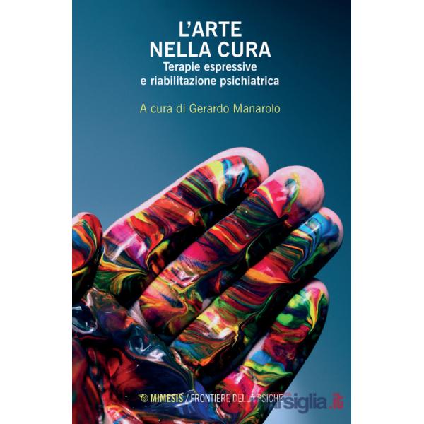 Arte nella cura. Terapie espressive e riabilitazione psichiatrica (L')