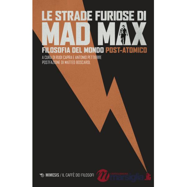 Strade furiose di Mad Max. Filosofia del mondo post-atomico (Le)