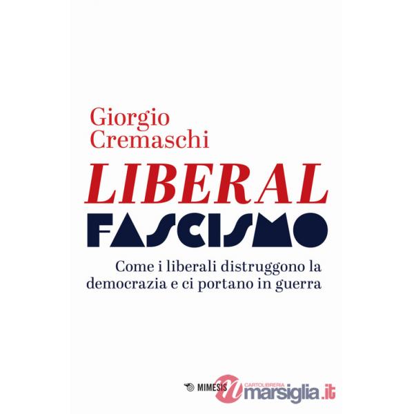 Liberalfascismo. Come i liberali distruggono la democrazia e ci portano in guerra