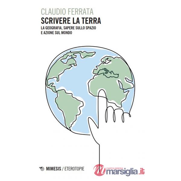 Scrivere la Terra. La geografia, sapere sullo spazio e azione sul mondo