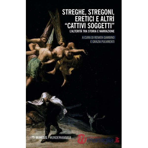 Streghe, stregoni, eretici e altri «cattivi soggetti»