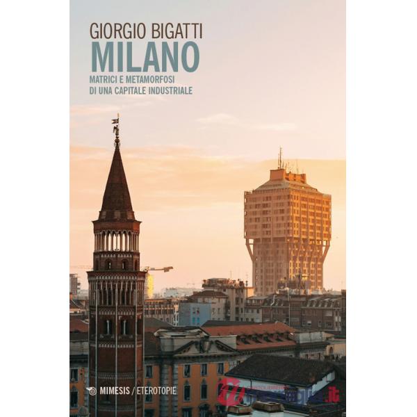 Milano. Matrici e metamorfosi di una capitale industriale