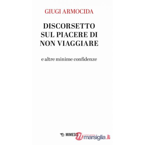 Discorsetto sul piacere di non viaggiare e altre minime confidenze