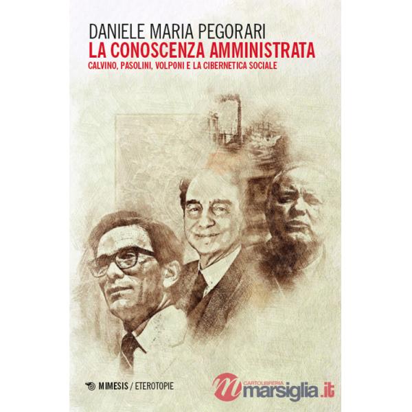 Conoscenza amministrata. Calvino, Pasolini, Volponi e la cibernetica sociale (La)