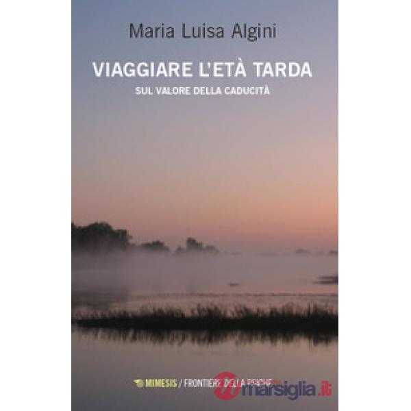 Viaggiare l'età tarda. Sul valore della caducità