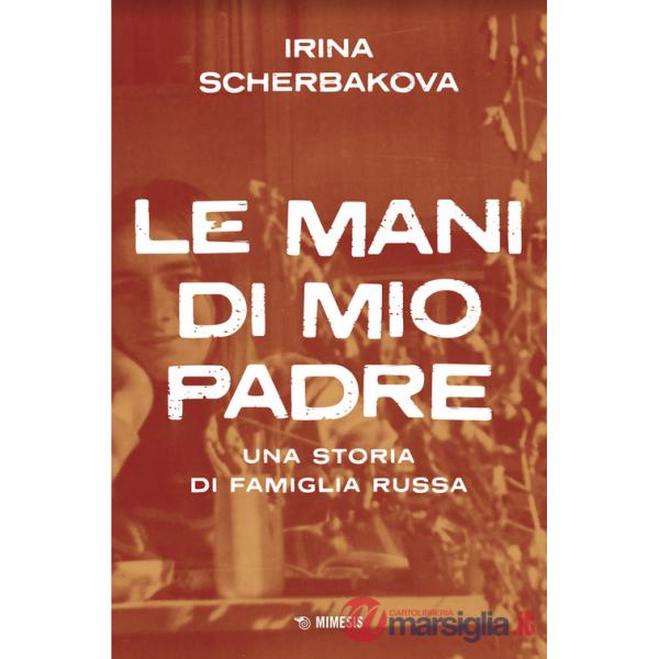 Mani di mio padre. Una storia di famiglia russa (Le)