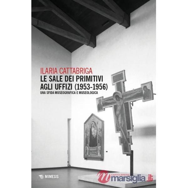Sale dei Primitivi agli Uffizi (1953-1956). Una sfida museografica e museologica (Le)