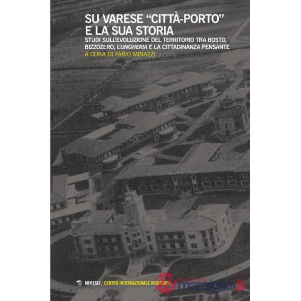 Su Varese «città-porto» e la sua storia. Studi sull'evoluzione del territorio tra Bosto, Bizzozero, l'Ungheria e la cittadinanza