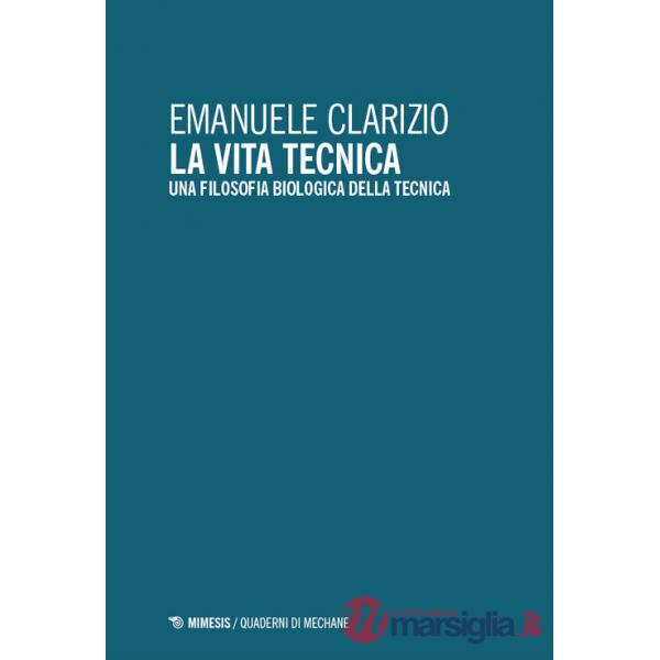 Vita tecnica. Una filosofia biologica della tecnica (La)