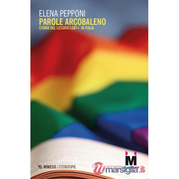 Parole arcobaleno. Storia del lessico LGBT+ in Italia