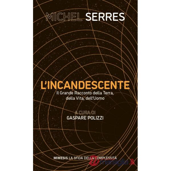 Incandescente. Il grande racconto della Terra, della vita, dell'uomo (L')