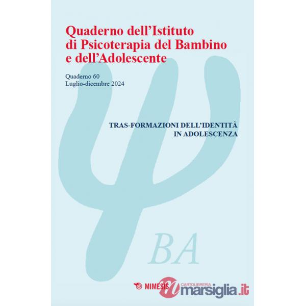 Quaderno dell'Istituto di psicoterapia del bambino e dell'adolescente (2024). Vol. 60: Tras-formazioni dell'identità in adolesce