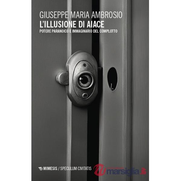 Illusione di Aiace. Potere paranoico e immaginario del complotto (L')