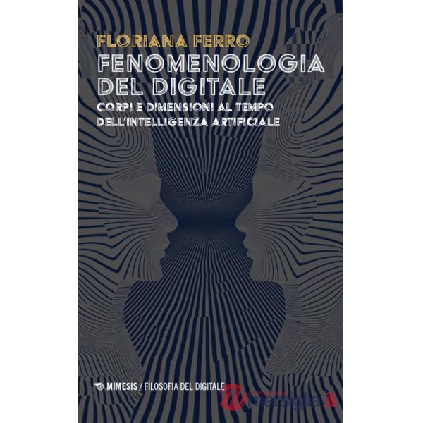 Fenomenologia del digitale. Corpi e dimensioni al tempo dell'intelligenza digitale