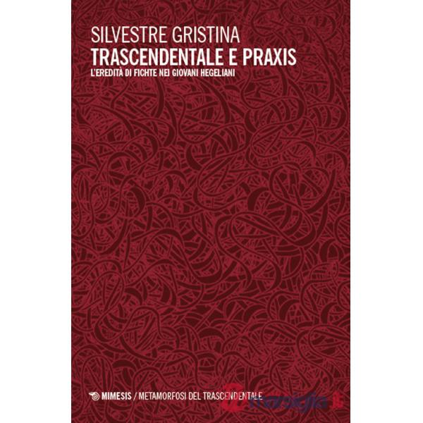 Trascendentale e praxis. L'eredità di Fichte nei giovani hegeliani