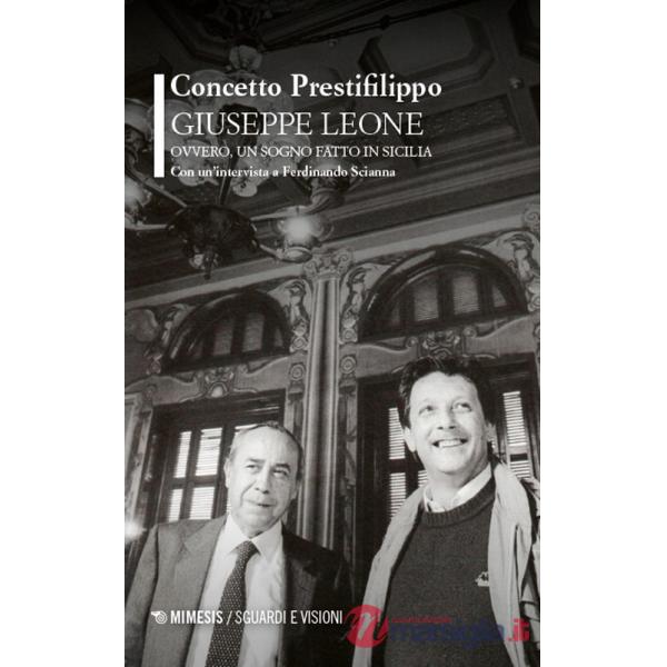 Giuseppe Leone ovvero, un sogno fatto in Sicilia. Con un'intervista a Ferdinando Scianna