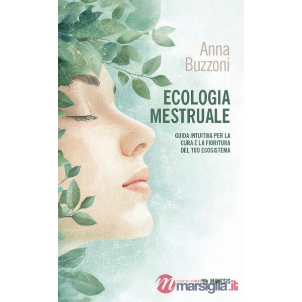 Ecologia mestruale. Guida intuitiva per la cura e la fioritura del tuo ecosistema