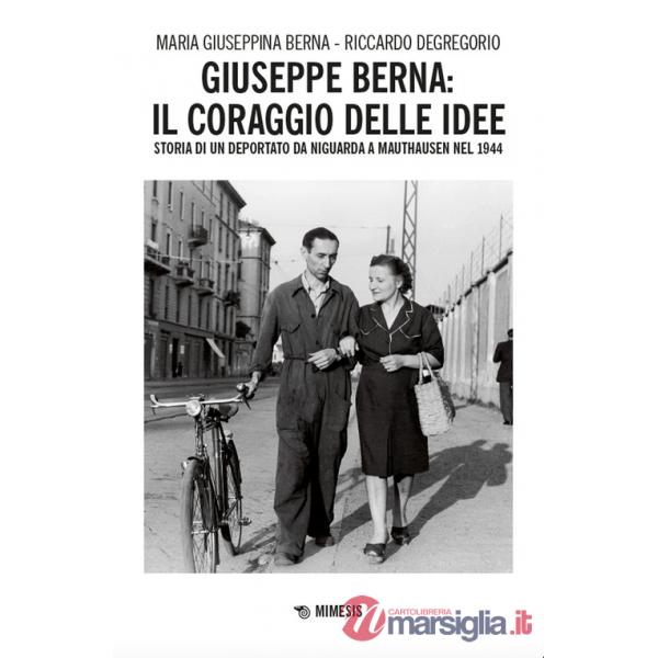 Giuseppe Berna: il coraggio delle idee. Storia di un deportato da Niguarda a Mauthausen nel 1944
