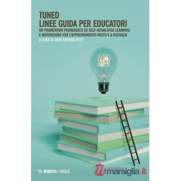 Tuned. Linee guida per educatori. Un framework pedagogico su self-regulated learning e motivazione per l'apprendimento misto e a