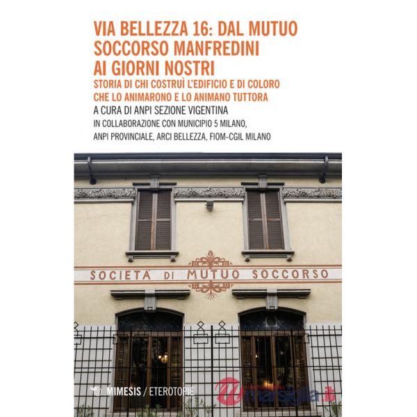 Via Bellezza 16: dal Mutuo Soccorso Manfredini ai giorni nostri. Storia di chi costruì l'edificio e di coloro che lo animarono e