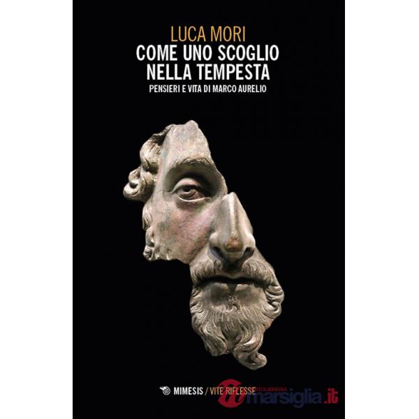 Come uno scoglio nella tempesta. Pensieri e vita di Marco Aurelio