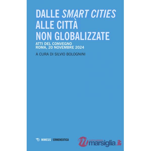 Dalle smart cities alle città non globalizzate. Atti del convegno (Roma, 20 novembre 2024)
