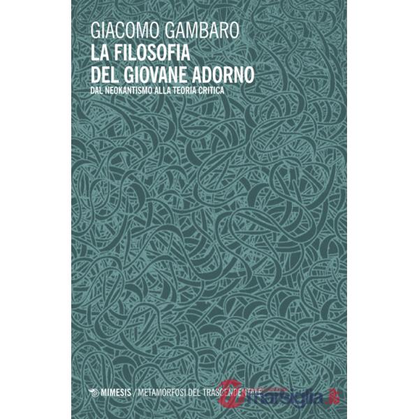 Filosofia del giovane Adorno. Dal neokantismo alla teoria critica (La)