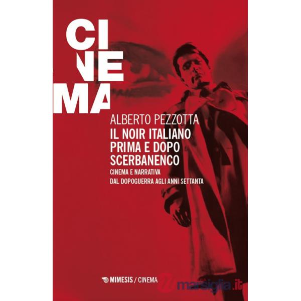 Noir italiano prima e dopo Scerbanenco. Cinema e narrativa dal dopoguerra agli anni Settanta (Il)