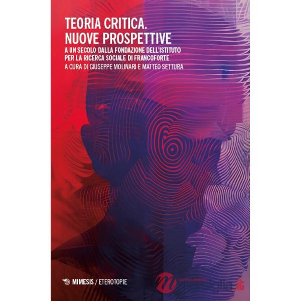 Teoria critica. Nuove prospettive. A un secolo dalla fondazione dell'istituto per la ricerca sociale di Francoforte