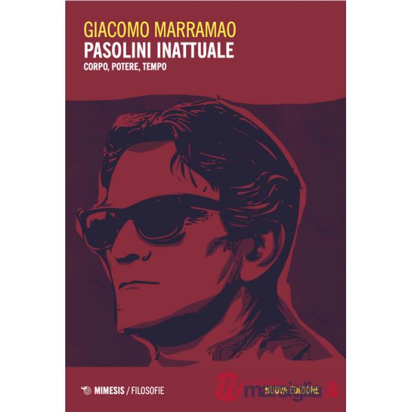 Pasolini inattuale. Corpo, potere, tempo. Nuova ediz.