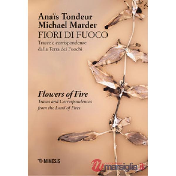 Fiori di fuoco. Tracce e corrispondenze dalla Terra dei fuochi- Flower of fire. Traces and correspondences fron the land of fire