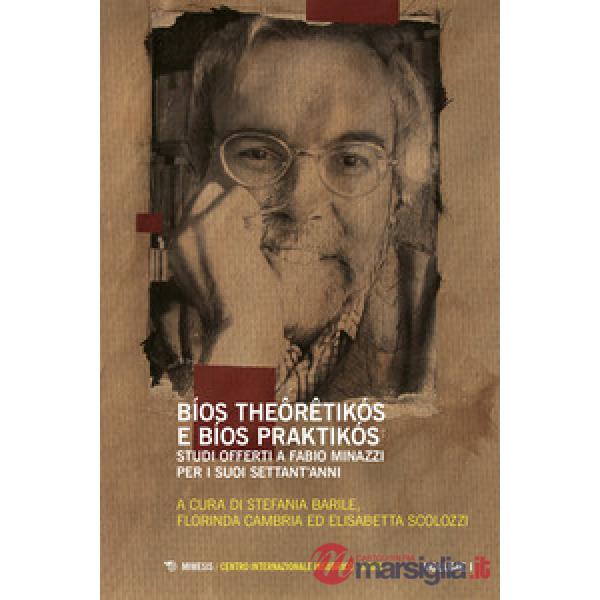 Bíos theôrêtikós e bíos praktikós. Studi offerti a Fabio Minazzi per i suoi settant'anni