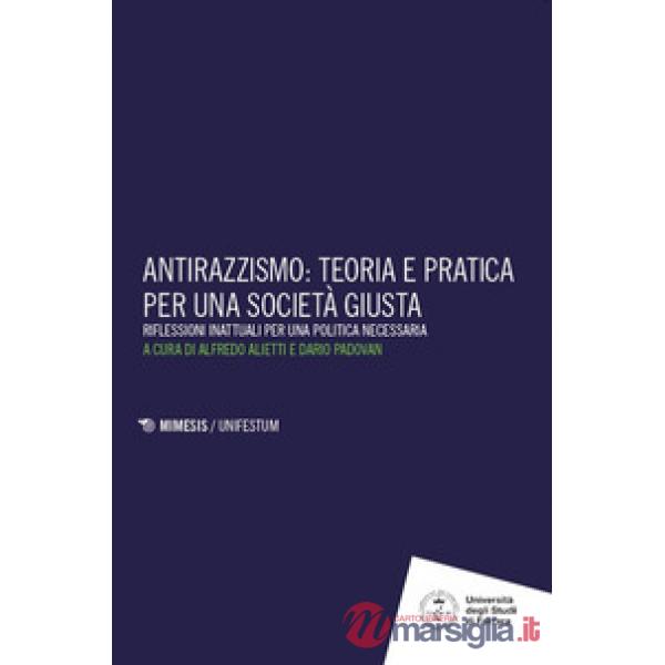Antirazzismo: teoria e pratica per una società giusta. Riflessioni inattuali per una politica necessaria