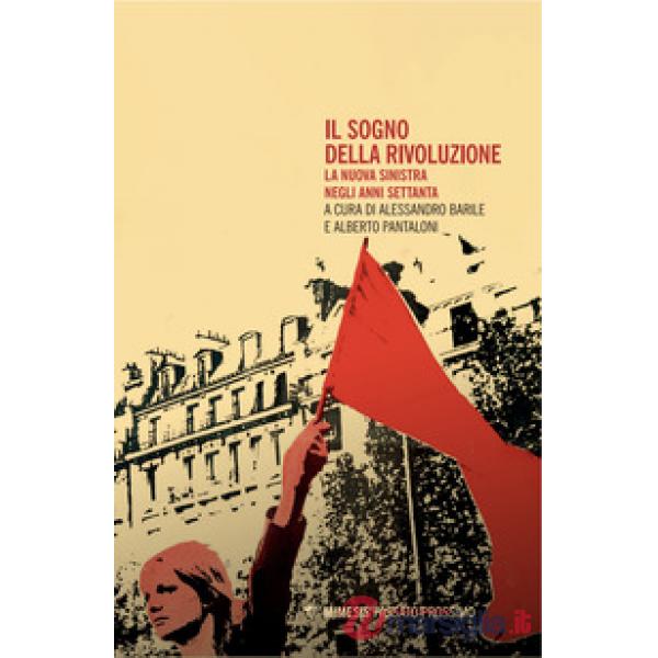 Sogno della rivoluzione. La nuova sinistra negli anni Settanta (Il)
