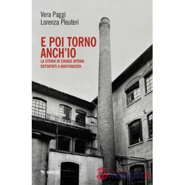 E poi torno anch'io. La storia di cinque operai deportati a Mauthausen. Con QR code per documentario audio