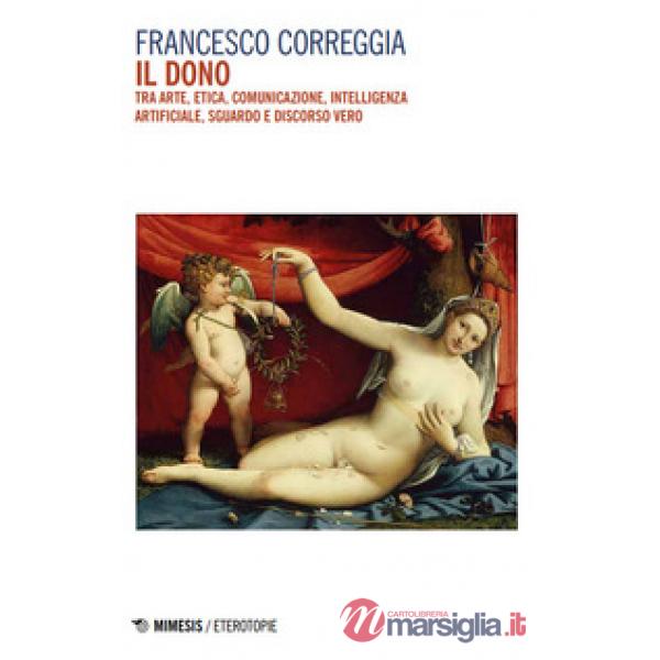 Dono. Tra arte, etica, comunicazione, intelligenza artificiale, sguardo e discorso vero (Il)