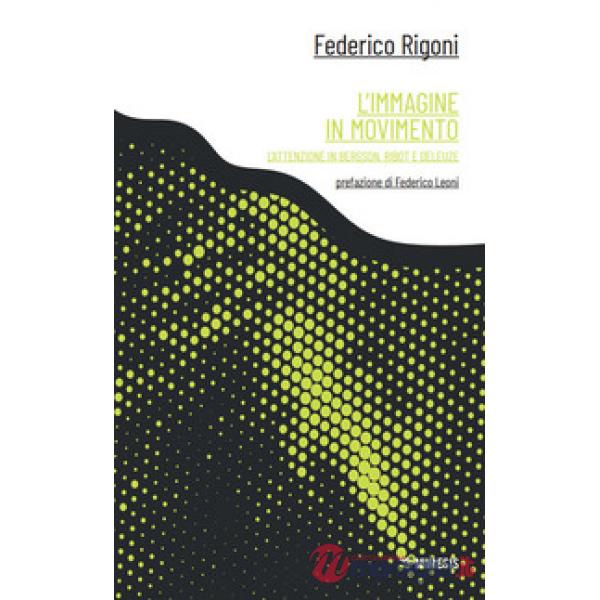 Immagine in movimento. L'attenzione in Bergson, Ribot e Deleuze (L')