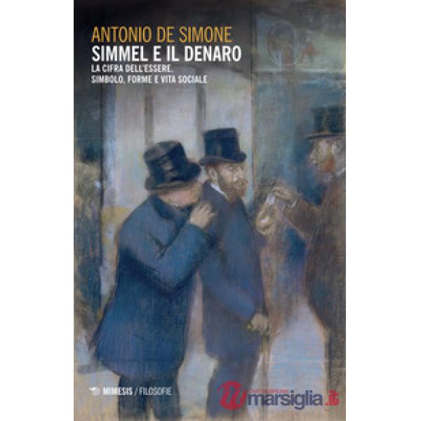 Simmel e il denaro. La cifra dell'essere. Simbolo forme e vita sociale